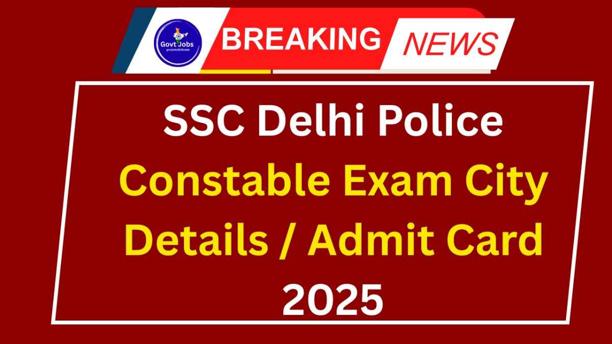 SSC Delhi Police Constable Exam City Details Admit Card 2025